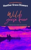  Heather Grace Stewart - Wild Geese Know.