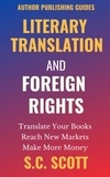  S. C. Scott - Literary Translation and Foreign Rights: How to Find Translators, Enter New Markets, &amp; Make More Money with Literary Translations - Author Publishing Guides, #1.