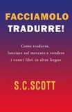  S. C. Scott - Facciamolo tradurre! : Come tradurre, lanciare sul mercato e vendere i vostri libri in altre lingue.