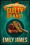  Emily James - Guilty or Knot - Maple Syrup Mysteries, #12.
