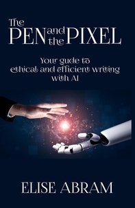  Elise Abram - The Pen and the Pixel: Your Guide to Ethical and Efficient Writing with AI.