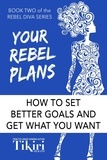  Tikiri Herath - Your Rebel Plans: How to set better goals and get what you want - Rebel Diva Empower Yourself, #2.