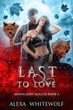  Alexa Whitewolf - Last to Love - Moonlight Rogues, #4.