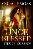  Coralie Moss - Once Blessed, Thrice Cursed - A Sister Witches Urban Fantasy, #1.