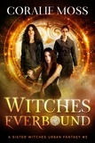  Coralie Moss - Witches Everbound - A Sister Witches Urban Fantasy, #5.