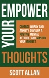  Scott Allan - Empower Your Thoughts: Control Worry and Anxiety, Develop a Positive Mental Attitude, and Master Your Mindset - Pathways to Mastery Series, #2.