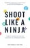  Chris Garbacz et  Yuan Wang - Shoot Like a Ninja: 4 Steps to Work Less, Earn More and Superpower Your Photography Business.