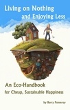  Barry Pomeroy - Living on Nothing and Enjoying Less: An Eco-Handbook for Cheap, Sustainable Happiness.