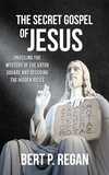  Bert P. Regan - The Secret Gospel of Jesus: Unveiling the Mystery of the Sator Square and Decoding the Hidden Rules.