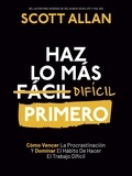  Scott Allan - Haz lo más Difícil Primero: Cómo Vencer La Procrastinación Y Dominar El Hábito De Hacer El Trabajo Difícil - Spanish Series, #4.