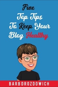  Barb Drozdowich - Five Top Tips to Keep Your Blog Healthy.