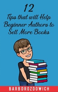  Barb Drozdowich - 12 Tips That Will Help Beginner Authors to Sell More Books.