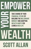  Scott Allan - Empower Your Wealth: Take Charge of Your Financial Future by Building the Millionaire Mindset and Adopting Wealth Habits for Living a Rich Life - Pathways to Mastery Series, #12.