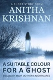  Anitha Krishnan - A Suitable Colour For A Ghost: A Short Story - Your Mother's Nightmares.