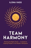  Ilona Vass - Team Harmony: Striking the Right Chord — A Guide for Leading People in the Modern Workplace.