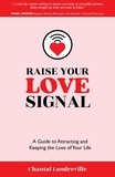  Chantal Landreville - Raise Your Love Signal: A Guide to Attracting and Keeping the Love of Your Life.