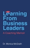  Monica McGrath - Learning From Business Leaders: A Coaching Memoir.
