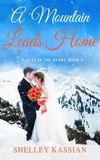  Shelley Kassian - A Mountain Leads Home - Places in the Heart, #2.
