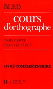 Odette Bled et Edouard Bled - Cours D'Orthographe Cm2 6eme 5eme. Livre Complementaire, Exercices Supplementaires Et Textes A Dicter.