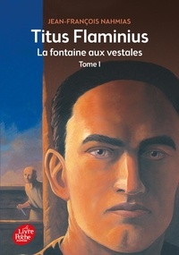 Jean-François Nahmias - Titus Flaminius Tome 1 : La fontaine aux vestales.