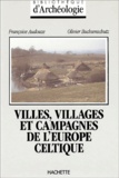 Olivier Buchsenschutz et Françoise Audouze - Villes, Villages Et Campagnes De L'Europe Celtique. Du Debut Du 2eme Millenaire A La Fin Du 1er Siecle Avant J.-C..