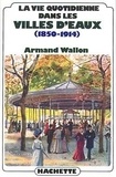 Armand Wallon - La vie quotidienne dans les villes d'eaux (1850-1914).