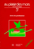 Elisabeth Deneuchatel et Sylvie Collot - Au Plaisir Des Mots 5eme. Lectures Et Langage, Livre Du Professeur, Edition 1987.
