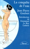 Jean-Pierre Goubert - La Conquete De L'Eau. L'Avenement De La Sante A L'Age Industriel.