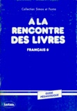  Collectif - Francais 6eme A La Rencontre Des Livres. Guide Pedagogique.