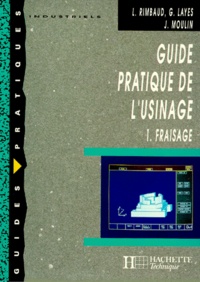 J Moulin et L Rimbaud - Guide Pratique De L'Usinage. Tome 1, Fraisage.