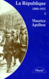 Maurice Agulhon - La Republique. Tome 1, L'Elan Fondateur Et La Grande Blessure (1880-1932).