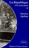 Maurice Agulhon - La Republique. Tome 2, Nouveaux Drames Et Nouveaux Espoirs (1932 A Nos Jours).