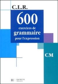 Janine Leclec'h-Lucas et Jean-Claude Lucas - 600 exercices de grammaire pour l'expression CM.