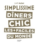 Jean-François Mallet - Simplissime - Dîners Chic - Les dîners chic les + faciles du monde.