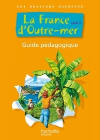  Hachette - Les dossiers Hachette - la France d'outre-mer - cycle 3 - guide pédagogique et photofiches.