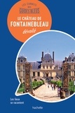 Nathalie Campodonico - Les carnets des Guides Bleus : Le Château de Fontainebleau dévoilé - Les lieux se racontent.
