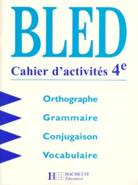 Edouard Bled et Odette Bled - BLED Cahier d'activité 4e - Orthographe, Grammaire, Conjugaison, Vocabulaire.
