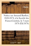  Bailly - Notice sur Armand Barthet, 1820-1874, à la Société des Francs-Comtois, le 3 mars 1878.