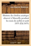 Jean-Baptiste Monfalcon - Histoire du choléra asiatique observé à Marseille pendant les mois de juillet et aout 1835.