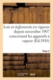  France - Lois et règlements en vigueur depuis novembre 1907 concernant les appareils à vapeur Tome 2.