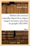Georges Cuvier - Histoire des sciences naturelles depuis leur origine jusqu'à nos jours, chez tous les peuples Tome 1.
