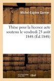  Garnier - Thèse pour la licence acte soutenu le vendredi 25 aout 1848,.