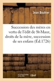 Jean Bouhier - La succession des mères en vertu de l'édit de St-Maur, droits de la mère & succession de ses enfans.
