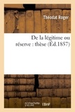  Roger - De la légitime ou réserve : thèse.