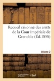  Cour impériale de Grenoble et Frédéric Taulier - Recueil raisonné des arrêts de la Cour impériale de Grenoble - Volume 2.