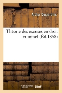Arthur Desjardins - Théorie des excuses en droit criminel.