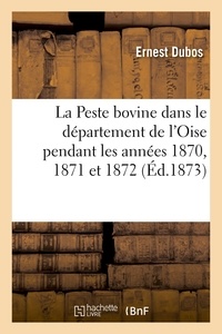 Ernest Dubos - La Peste bovine dans le département de l'Oise pendant les années 1870, 1871 et 1872.
