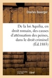 Duverger - De la loi Aquilia, en droit romain : des causes d'atténuation des peines, dans le droit criminel.
