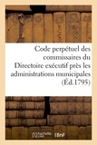  France - Code perpétuel des commissaires du Directoire exécutif près les administrations municipales.