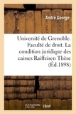 André George - Université de Grenoble. Faculté de droit. Essai sur la condition juridique des caisses Raiffeise.
